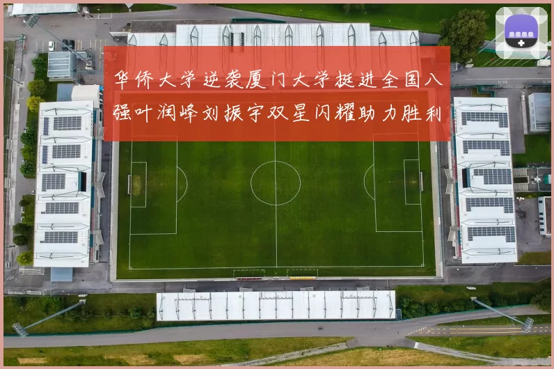 华侨大学逆袭厦门大学挺进全国八强叶润峰刘振宇双星闪耀助力胜利