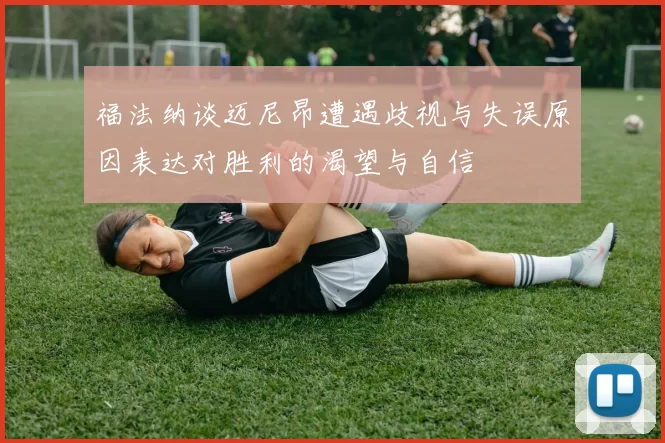 福法纳谈迈尼昂遭遇歧视与失误原因表达对胜利的渴望与自信